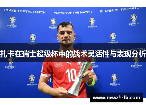 扎卡在瑞士超级杯中的战术灵活性与表现分析