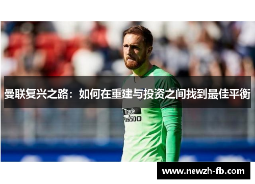 曼联复兴之路：如何在重建与投资之间找到最佳平衡