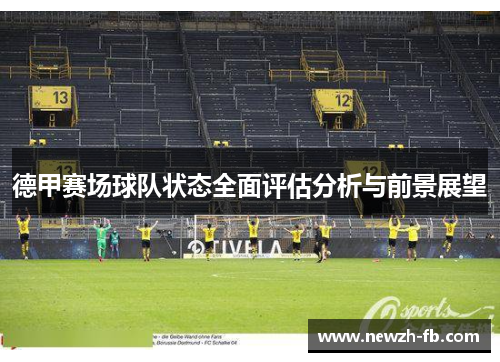 德甲赛场球队状态全面评估分析与前景展望