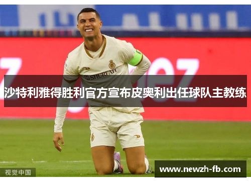 沙特利雅得胜利官方宣布皮奥利出任球队主教练