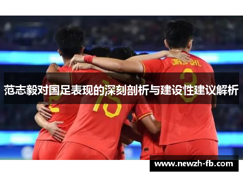 范志毅对国足表现的深刻剖析与建设性建议解析