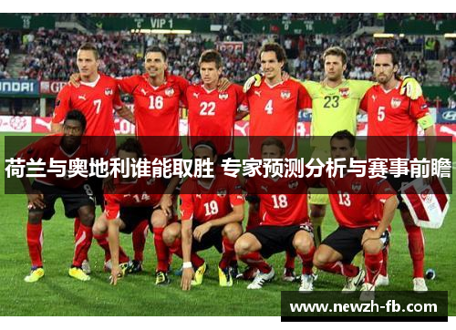荷兰与奥地利谁能取胜 专家预测分析与赛事前瞻